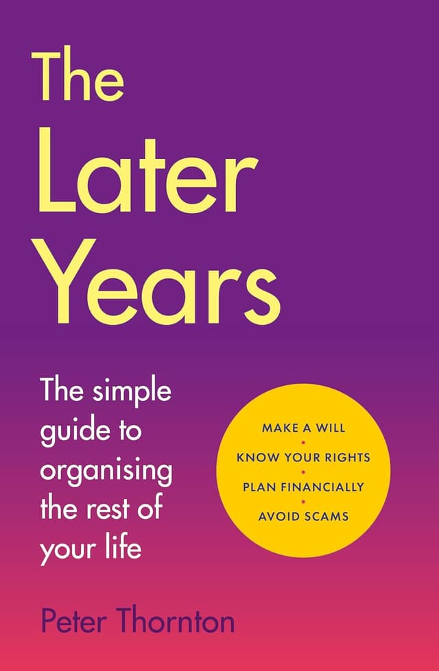 The Later Years, the simple guide to organising the rest of your life, by Sir Peter Thornton KC